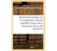 Instruction pratique sur le magnétisme animal. précédée d'une notice historique sur la vie