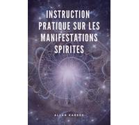 Instruction pratique sur les manifestations spirites: Suivi de "Le Spiritisme à sa plus simple expression"