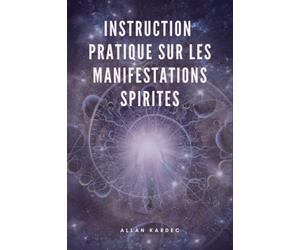 Instruction pratique sur les manifestations spirites: Suivi de "Le Spiritisme à sa plus simple expression"