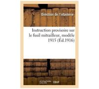 Instruction Provisoire Sur Le Fusil Mitrailleur, Modèle 1915 C. S. R. G.