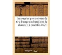 Instruction provisoire sur le tir à l'usage des bataillons de chasseurs à pied Collectif (Auteur)