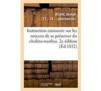 Instruction raisonnée sur les moyens de se préserver du choléra-morbus. 2e édition Joseph Briand (Auteur)