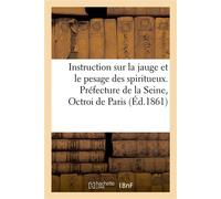 Instruction sur la jauge et le pesage des spiritueux Préfecture du département de la Seine, Octroi de Paris - Collectif - Hachette Bnf - broché - Livre