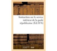 Instruction sur le service intérieur de la garde républicaine (Éd.1876) - Collectif - Hachette Bnf - broché - Livre