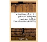 Instruction sur le service journalier de la garde républicaine de Paris. Nouvelle édition Collectif (Auteur)