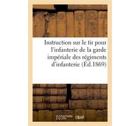 Instruction sur le tir à l'usage de l'infanterie de la garde impériale des régiments d'infanterie Des bataillons de chasseurs à pied et des corps permanent d'Afrique - Vve Bergec-Levrault Et Fils - Ha