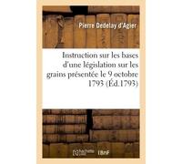 Instruction sur les bases d'une législation sur les grains présentée le 9 octobre 1793 - Pierre Dedelay d'Agier - Hachette Bnf - broché - Livre