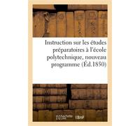 Instruction sur les études préparatoires à l'école polytechnique, nouveau programme Nouveau mode d'examen. Extrait du rapport de la commission - Imp. de J. Delalain - Hachette Bnf - broché - Livre