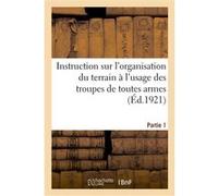 Instruction sur l'organisation du terrain à l'usage des troupes de toutes armes. Partie 1 Impr. nationale (Auteur)