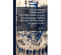 Instruction Theorique Et Pratique D'artillerie A L'usage Des Ã lèves De L'Ã(c)cole Militaire De Saint-cyr...