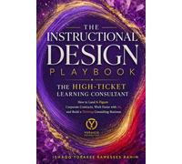 INSTRUCTIONAL DESIGN PLAYBOOK | The High-Ticket Learning Consultant: How to Land Six Figure Corporate Contracts, Work Faster with AI, and Build a Thriving Consulting Business