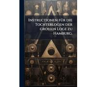 Instructionen fÃ1/4r die Tochterlogen der groÃ en Loge zu Hamburg.