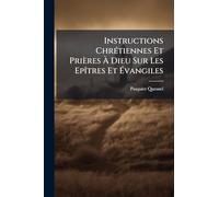 Instructions ChrÃ(c)tiennes Et Prières Ã Dieu Sur Les EpÃ(R)tres Et Ã vangiles