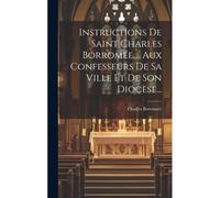 Instructions De Saint Charles Borromée, ... Aux Confesseurs De Sa Ville Et De Son Diocèse...