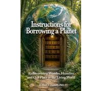 Instructions for Borrowing a Planet: Rediscovering Wonder, Humility, and Our Place in the Living World