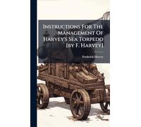 Instructions For The Management Of Harvey's Sea Torpedo [by F. Harvey]