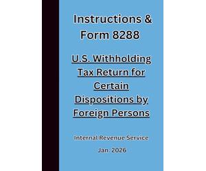 Instructions & Form 8288 U.S. Withholding Tax Return for Certain Dispositions by Foreign Persons 2026