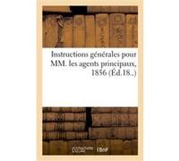 Instructions générales pour MM. les agents principaux, 1856 Anonyme (Auteur)