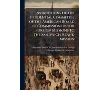 Instructions Of The Prudential Committee Of The American Board Of Commissioners For Foreign Missions To The Sandwich Island Mission