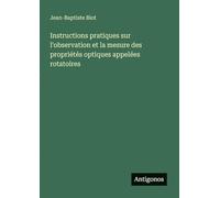 Instructions pratiques sur l'observation et la mesure des propriétés optiques appelées rotatoires