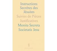 Instructions Secrètes des Jésuites: Suivies de Pièces Justificatives