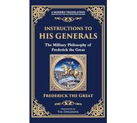 Instructions to His Generals: The Military Philosophy of Frederick the Great (Deluxe Hardbound Edition)
