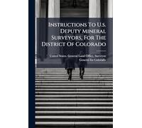 Instructions To U.s. Deputy Mineral Surveyors, For The District Of Colorado