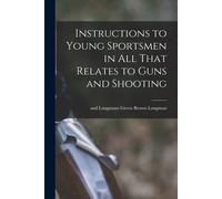 Instructions To Young Sportsmen In All That Relates To Guns And Shooting