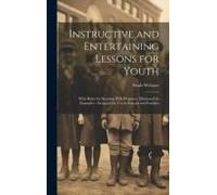 Instructive And Entertaining Lessons For Youth: With Rules For Reading With Propriety, Illustrated By Examples: Designed For Use In Schools And Famili