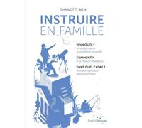 Instruire en famille Pourquoi ? une alternative au système éducatif ; comment ? à la maison et ailleurs ; dans quel cadre ? vos droits et ceux de votr - Charlotte Dien - Rue De L'echiquier - broché - 