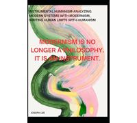 Instrumental Humanism-Analyzing Modern Systems With Modernism, Writing Human Limits With Humanism: Modernism is no longer a philosophy. It is an instrument.