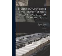 Instrumentationslehre, Von Hector Berlioz. Ergänzt Und Rev. Von Richard Strauss: V. 2