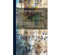 Instrumentologie: Traité Théorique Et Pratique De L'accord Des Instruments A Sons Fixes, L'harmonium, L'orgue À Tuyaux Et Le Piano, Contenant Une ... Et Des Battements Par N. Fourneaux, Fils...