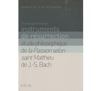 Instruments De Résurrection - Etude Philosophique De La Passion Selon Saint Matthieu De Bach