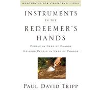 Instruments in the Redeemer's Hands: People in Need of Change Helping People in Need of Change