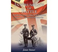 Instruments of Battle: The Fighting Drummers and Buglers of the British Army from the Late 17th Century to the Present Day