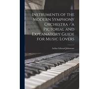 Instruments Of The Modern Symphony Orchestra / A Pictorial And Explanatory Guide For Music Lovers