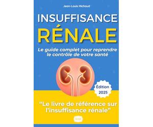 Insuffisance Rénale : Le Guide Complet pour Reprendre le Contrôle de Votre Santé: Le guide témoignage de Jean-Louis pour vaincre la maladie, ses recettes, exercices, et conseils