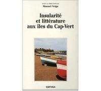 Insularité et littérature aux îles du Cap-Vert Manuel Alte da Veiga (Coordination éditoriale), Elisa Silva-Andrade (Traduction)