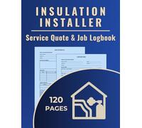 Insulation Service Quote & Job Logbook: A dual-purpose logbook to track insulation service quotes and record completed jobs for installers, retrofitters, and energy-efficiency contractors.