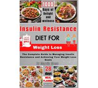 Insulin Resistance Diet For Weight Loss: The Complete Guide To Managing Insulin Resistance And Achieving Your Weight Loss Goals (28 Days Meal Planner Included)