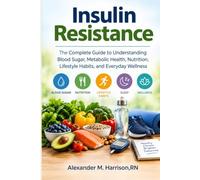 Insulin resistance: The Complete Guide to Understanding Blood Sugar, Metabolic Health, Nutrition, Lifestyle Habits, and Everyday Wellness