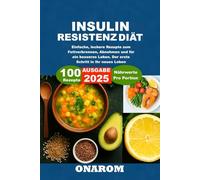 Insulinresistenz-Diät: Einfache, leckere Rezepte zum Fettverbrennen, Abnehmen und für ein besseres Leben. Der erste Schritt in Ihr neues Leben