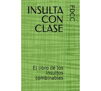 INSULTA CON CLASE: El libro de los insultos combinables