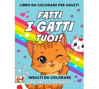 INSULTI DA COLORARE: 50 insulti, parolacce, modi di dire con gatti stronzetti. Libro da colorare per adulti. Sfoga la tua rabbia, ansia e stress in modo divertente!