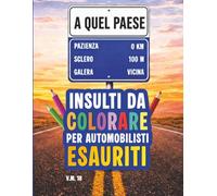 Insulti da Colorare per Automobilisti Esauriti: Libro antistress da colorare con parolacce per adulti | 40 frasi di pura rabbia per chi guida troppo e sopporta poco