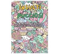 Insulti Pucciosi: Libro da Colorare Antistress per Adulti e Adolescenti: 30+ Pagine Divertenti e Rilassanti in Stile Doodle Art Kawaii con Frasi Ironiche e 'Insulti' Scherzosi.