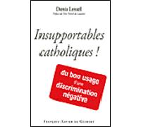 Insupportables catholiques ! Du bon usage d'une discrimination négative - Denis Lensel - F.x. De Guibert - broché - Essai