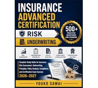INSURANCE ADVANCED CERTIFICATION → RISK → UNDERWRITING: Complete Study Guide for Insurance Risk Assessment, Underwriting Principles, Policy Analysis, ... and Certification Exam Success 2026-2027