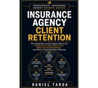 Insurance Agency Client Retention: How to Increase Policy Renewals, Generate More Referrals, Strengthen Client Relationships, and Maximize Customer Lifetime Value